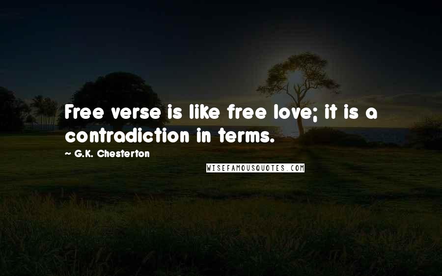 G.K. Chesterton Quotes: Free verse is like free love; it is a contradiction in terms.