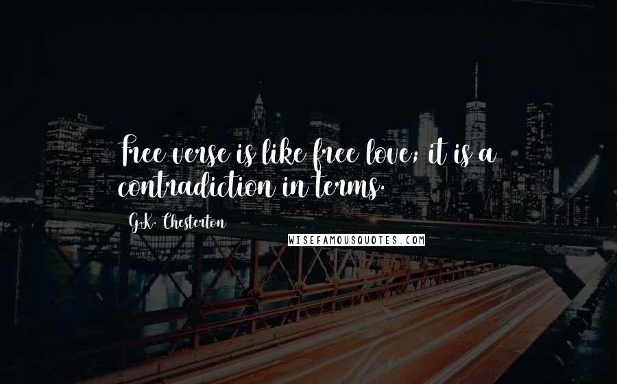 G.K. Chesterton Quotes: Free verse is like free love; it is a contradiction in terms.