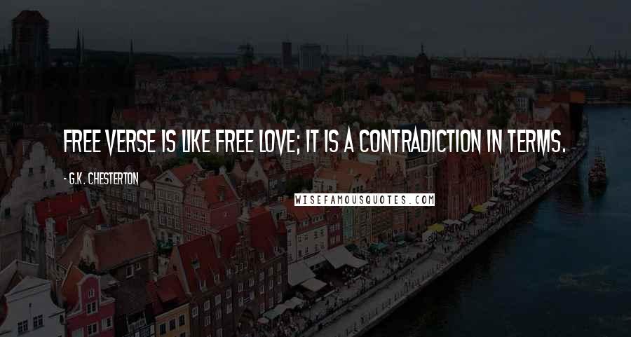 G.K. Chesterton Quotes: Free verse is like free love; it is a contradiction in terms.