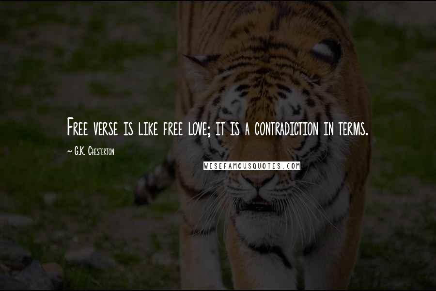 G.K. Chesterton Quotes: Free verse is like free love; it is a contradiction in terms.