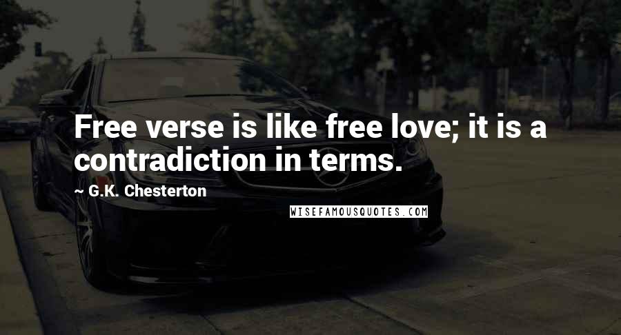 G.K. Chesterton Quotes: Free verse is like free love; it is a contradiction in terms.