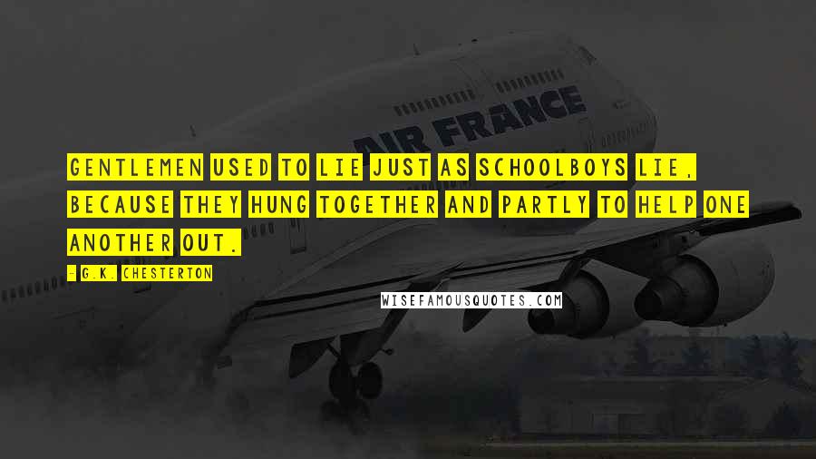 G.K. Chesterton Quotes: Gentlemen used to lie just as schoolboys lie, because they hung together and partly to help one another out.