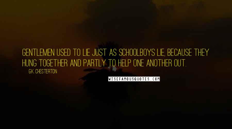 G.K. Chesterton Quotes: Gentlemen used to lie just as schoolboys lie, because they hung together and partly to help one another out.