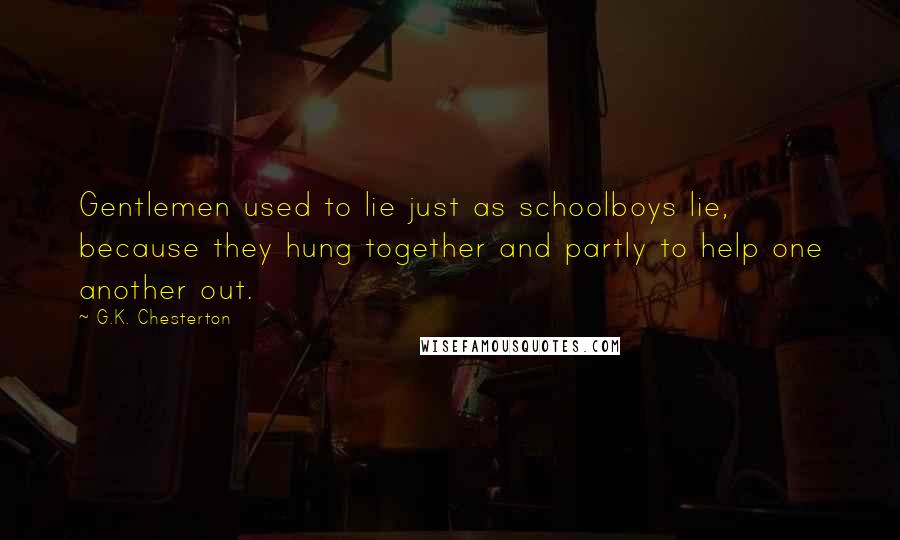 G.K. Chesterton Quotes: Gentlemen used to lie just as schoolboys lie, because they hung together and partly to help one another out.