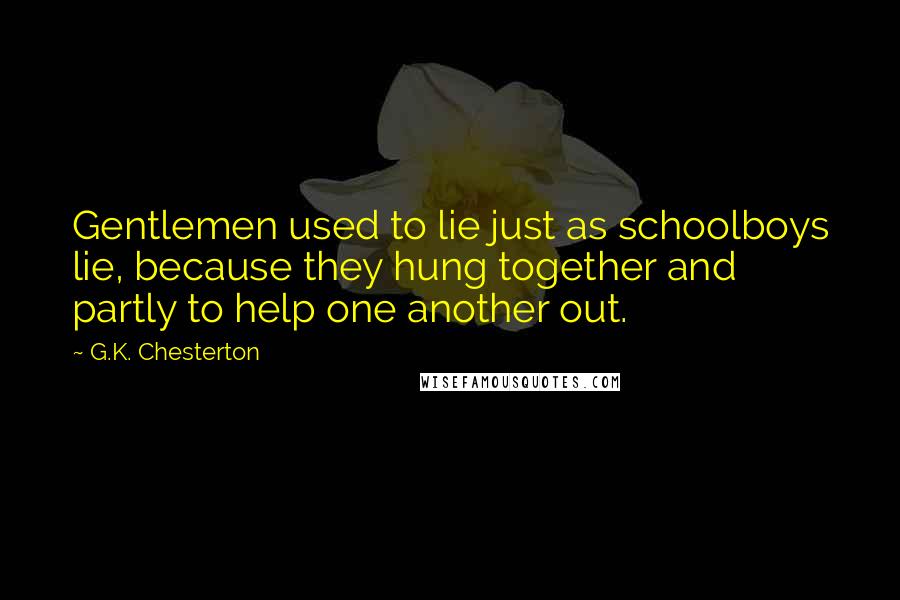 G.K. Chesterton Quotes: Gentlemen used to lie just as schoolboys lie, because they hung together and partly to help one another out.