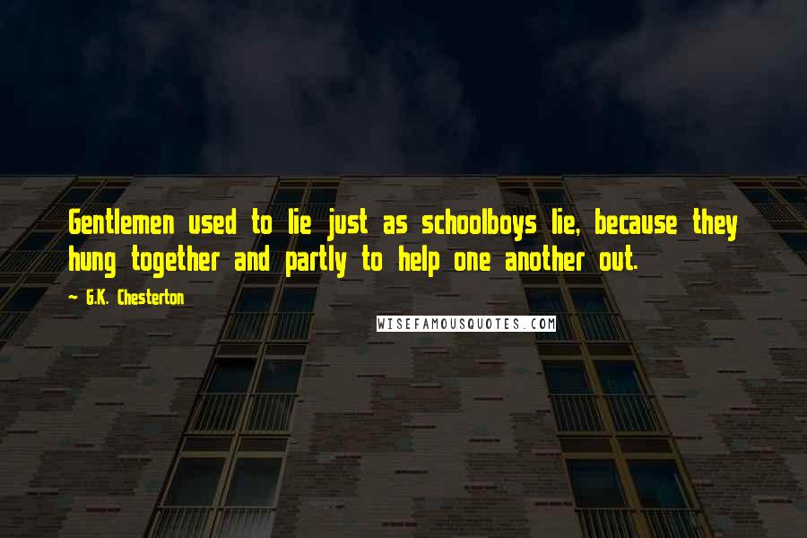 G.K. Chesterton Quotes: Gentlemen used to lie just as schoolboys lie, because they hung together and partly to help one another out.