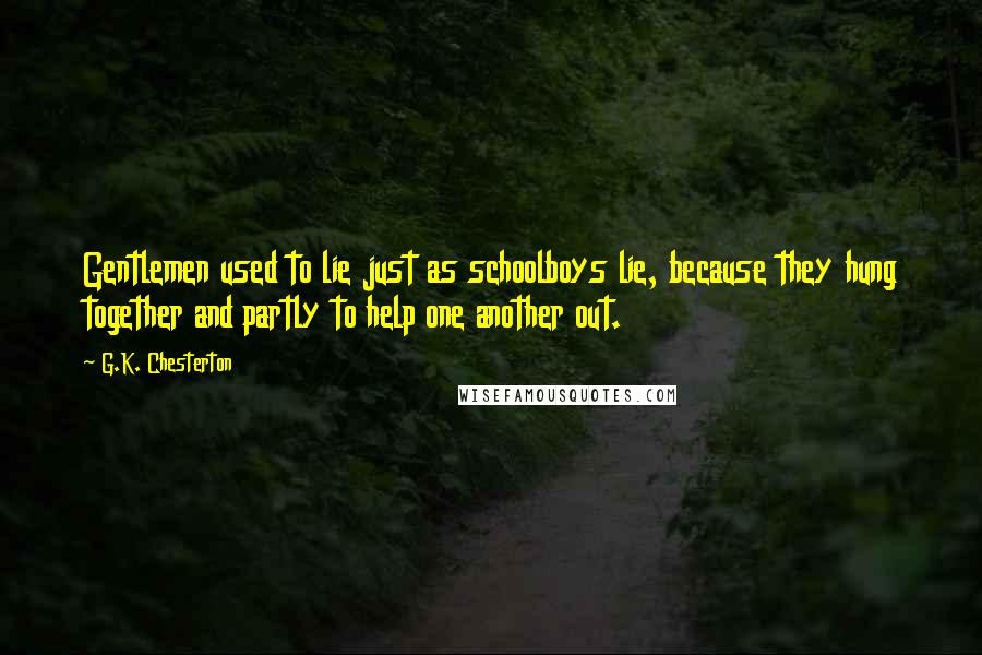 G.K. Chesterton Quotes: Gentlemen used to lie just as schoolboys lie, because they hung together and partly to help one another out.