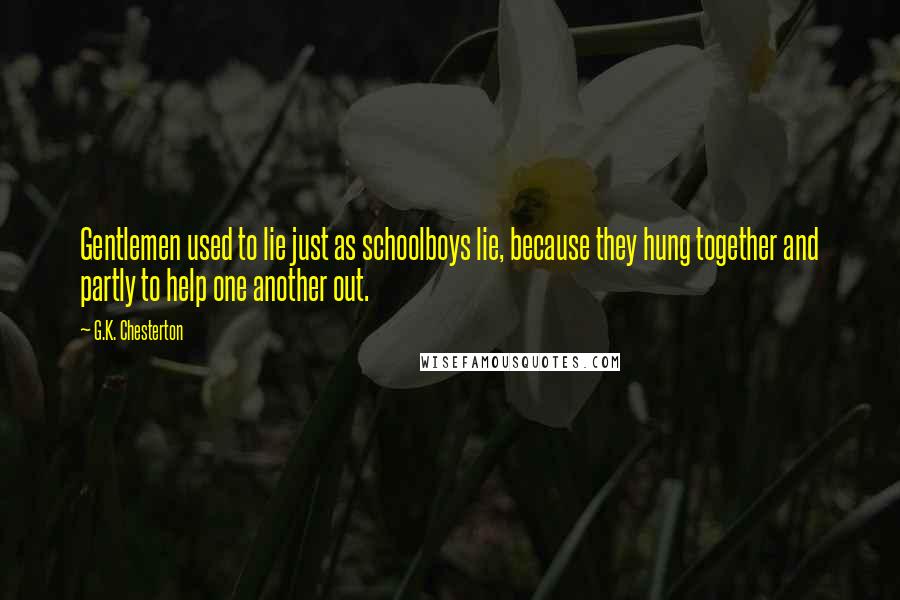 G.K. Chesterton Quotes: Gentlemen used to lie just as schoolboys lie, because they hung together and partly to help one another out.
