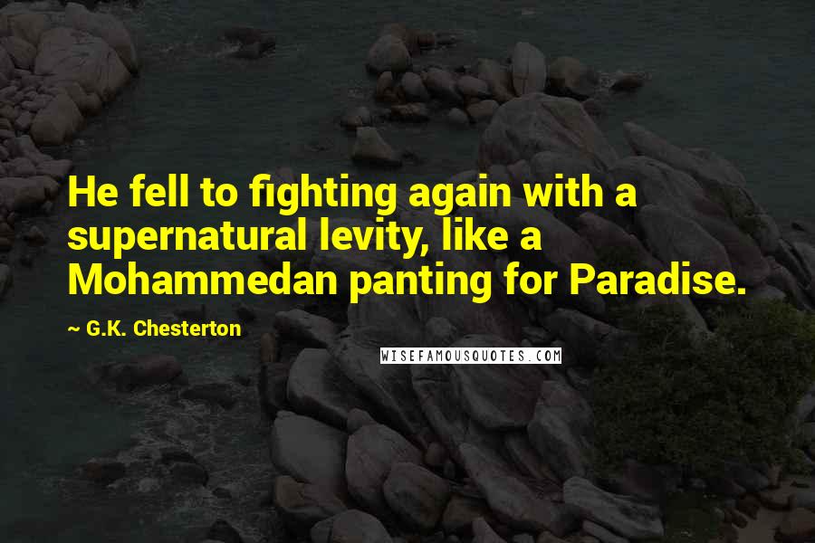 G.K. Chesterton Quotes: He fell to fighting again with a supernatural levity, like a Mohammedan panting for Paradise.