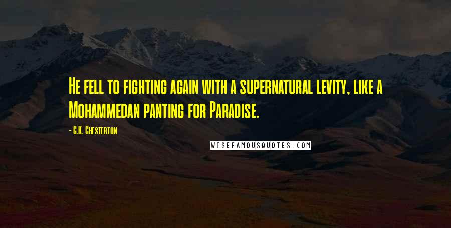 G.K. Chesterton Quotes: He fell to fighting again with a supernatural levity, like a Mohammedan panting for Paradise.