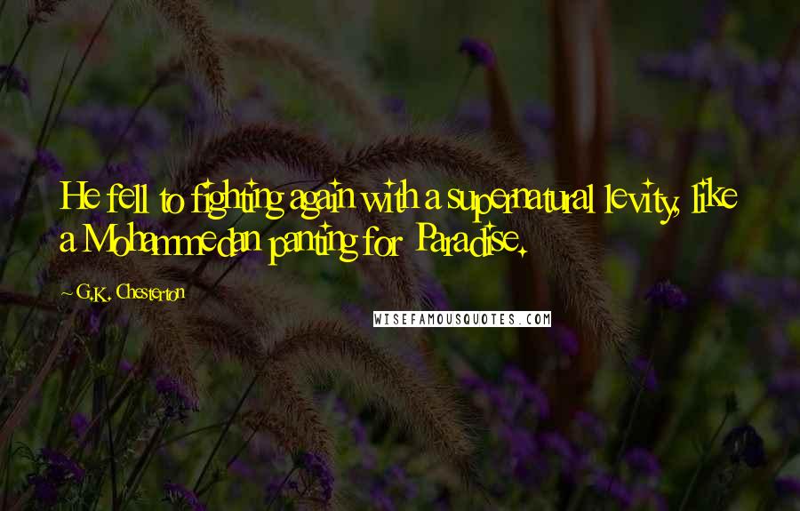 G.K. Chesterton Quotes: He fell to fighting again with a supernatural levity, like a Mohammedan panting for Paradise.