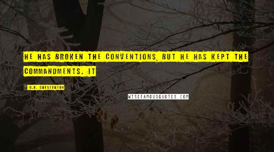 G.K. Chesterton Quotes: He has broken the conventions, but he has kept the commandments. It