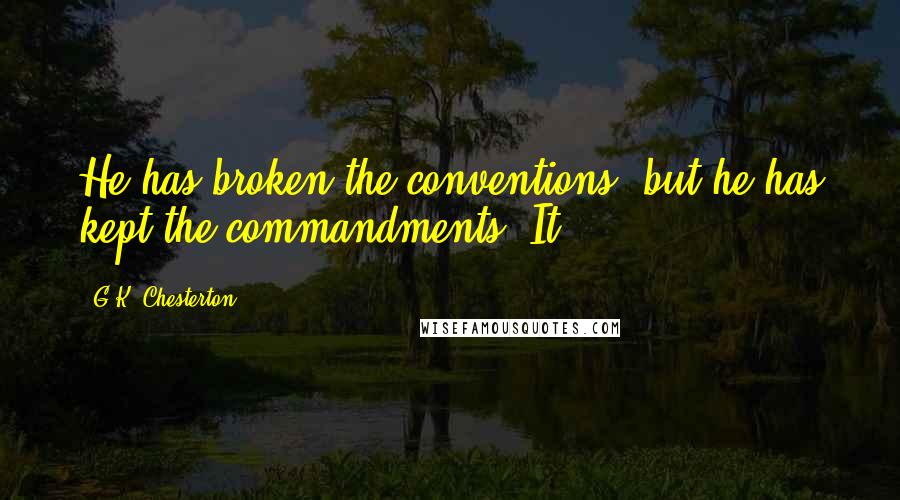 G.K. Chesterton Quotes: He has broken the conventions, but he has kept the commandments. It