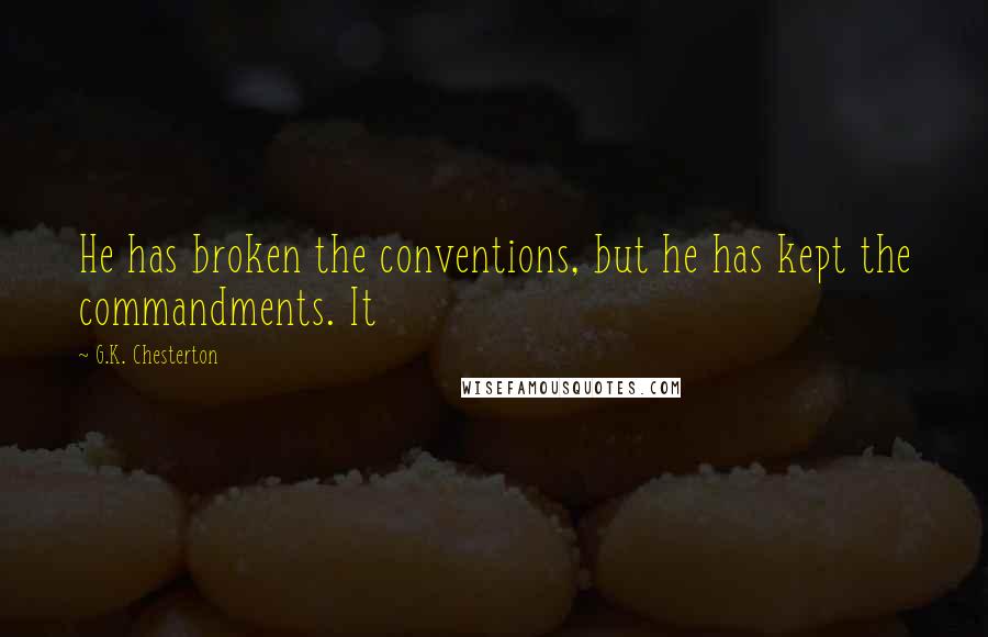 G.K. Chesterton Quotes: He has broken the conventions, but he has kept the commandments. It