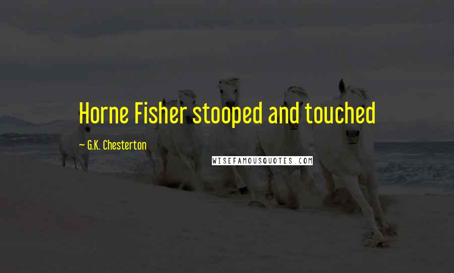 G.K. Chesterton Quotes: Horne Fisher stooped and touched