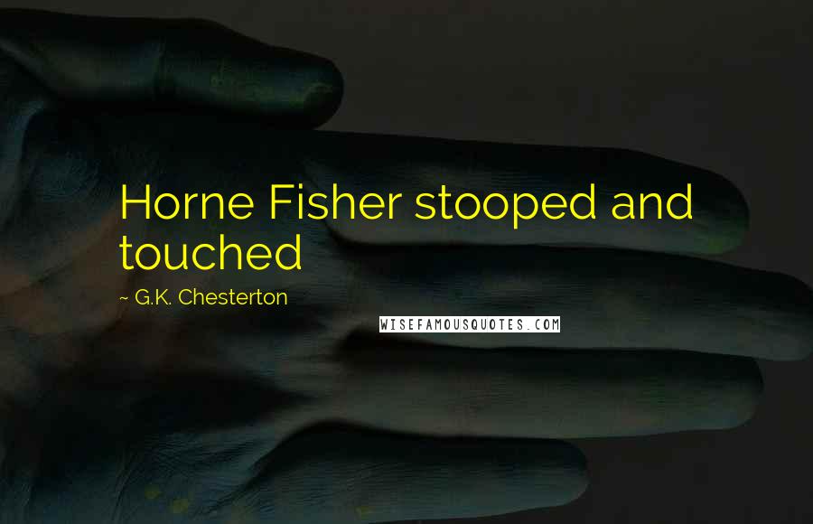 G.K. Chesterton Quotes: Horne Fisher stooped and touched