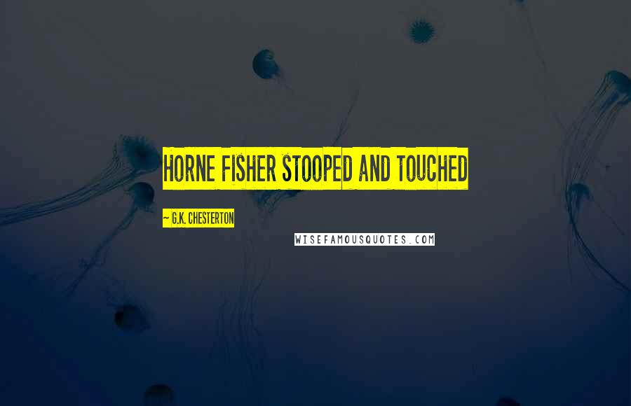 G.K. Chesterton Quotes: Horne Fisher stooped and touched