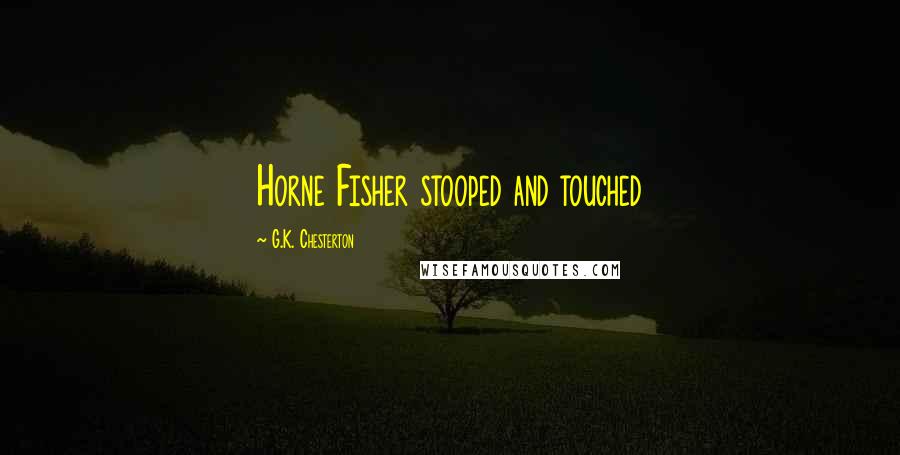 G.K. Chesterton Quotes: Horne Fisher stooped and touched