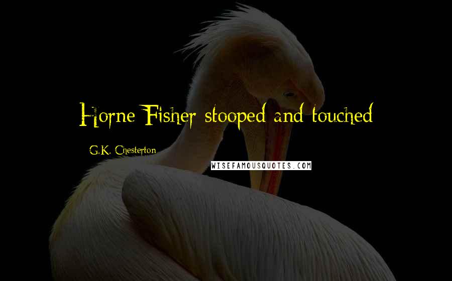 G.K. Chesterton Quotes: Horne Fisher stooped and touched