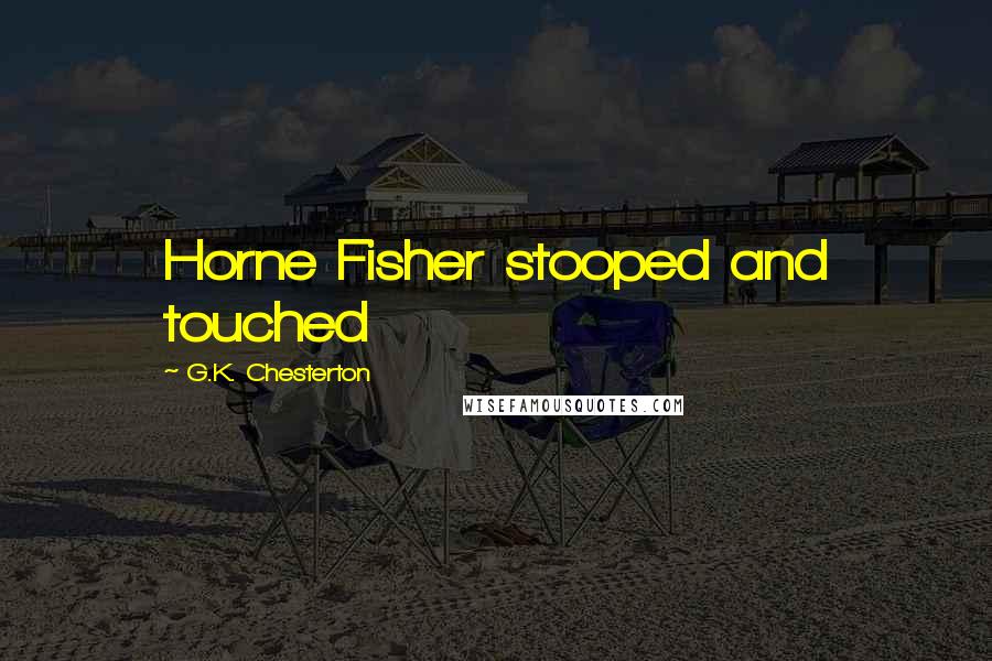 G.K. Chesterton Quotes: Horne Fisher stooped and touched