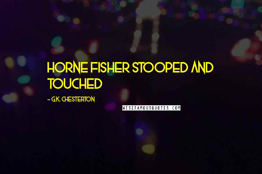 G.K. Chesterton Quotes: Horne Fisher stooped and touched