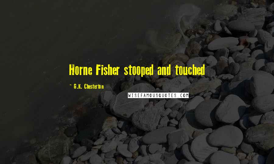 G.K. Chesterton Quotes: Horne Fisher stooped and touched