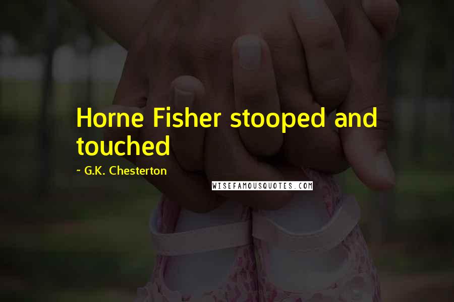 G.K. Chesterton Quotes: Horne Fisher stooped and touched