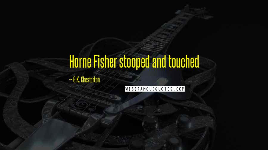 G.K. Chesterton Quotes: Horne Fisher stooped and touched