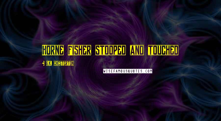 G.K. Chesterton Quotes: Horne Fisher stooped and touched