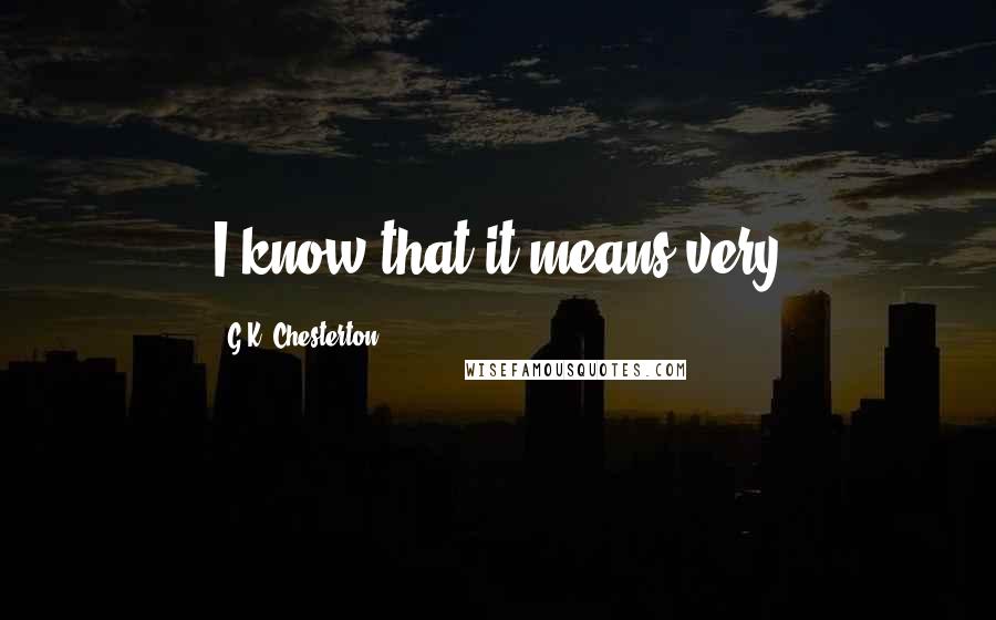 G.K. Chesterton Quotes: I know that it means very