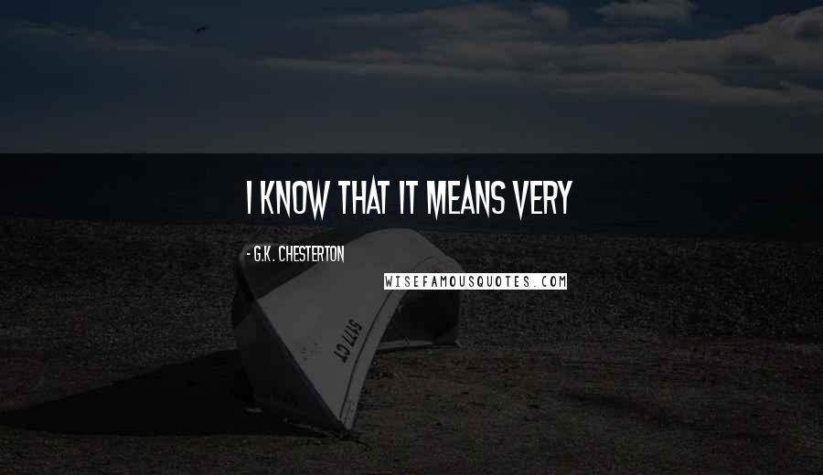 G.K. Chesterton Quotes: I know that it means very