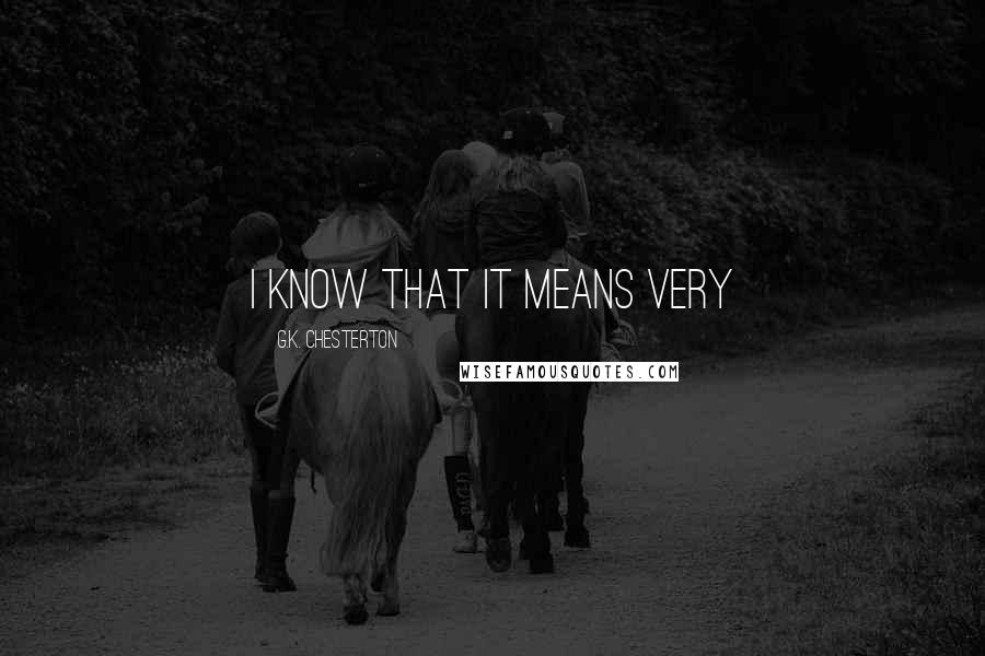 G.K. Chesterton Quotes: I know that it means very