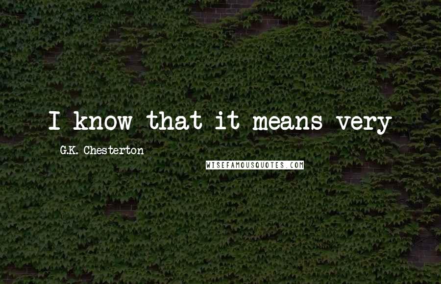 G.K. Chesterton Quotes: I know that it means very