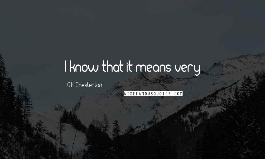 G.K. Chesterton Quotes: I know that it means very