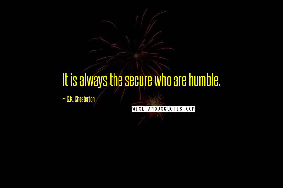 G.K. Chesterton Quotes: It is always the secure who are humble.