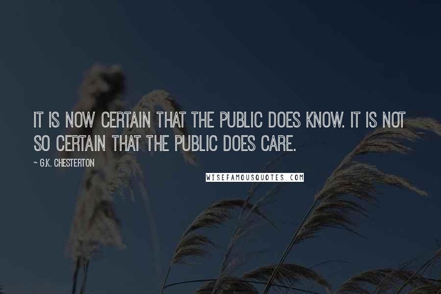 G.K. Chesterton Quotes: It is now certain that the public does know. It is not so certain that the public does care.