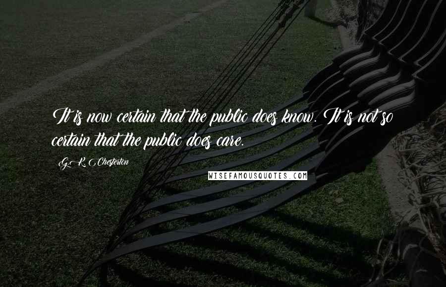 G.K. Chesterton Quotes: It is now certain that the public does know. It is not so certain that the public does care.