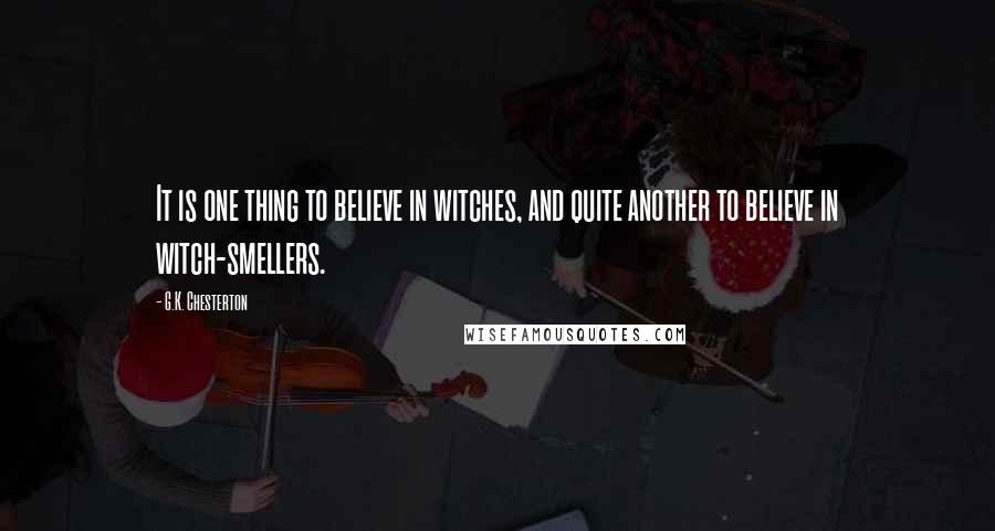 G.K. Chesterton Quotes: It is one thing to believe in witches, and quite another to believe in witch-smellers.