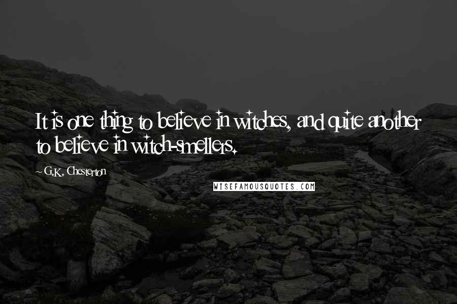 G.K. Chesterton Quotes: It is one thing to believe in witches, and quite another to believe in witch-smellers.