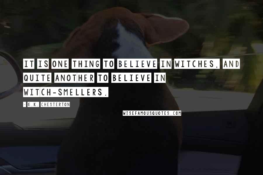 G.K. Chesterton Quotes: It is one thing to believe in witches, and quite another to believe in witch-smellers.