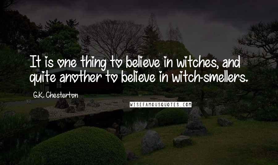 G.K. Chesterton Quotes: It is one thing to believe in witches, and quite another to believe in witch-smellers.