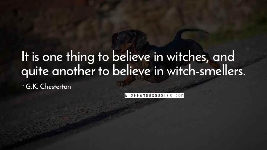 G.K. Chesterton Quotes: It is one thing to believe in witches, and quite another to believe in witch-smellers.