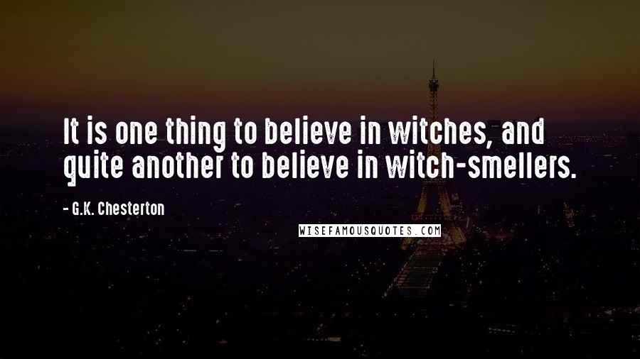 G.K. Chesterton Quotes: It is one thing to believe in witches, and quite another to believe in witch-smellers.