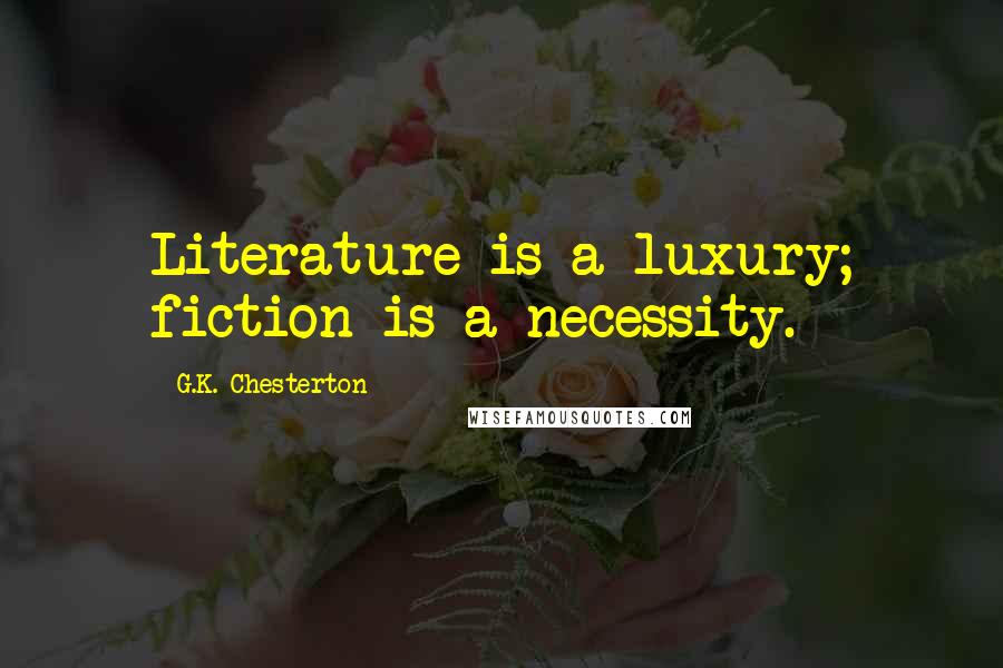 G.K. Chesterton Quotes: Literature is a luxury; fiction is a necessity.