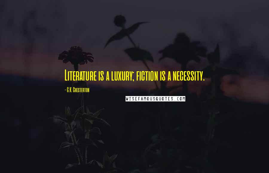 G.K. Chesterton Quotes: Literature is a luxury; fiction is a necessity.