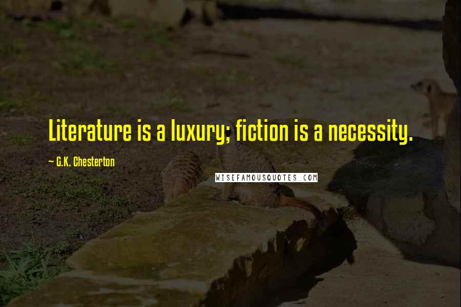 G.K. Chesterton Quotes: Literature is a luxury; fiction is a necessity.