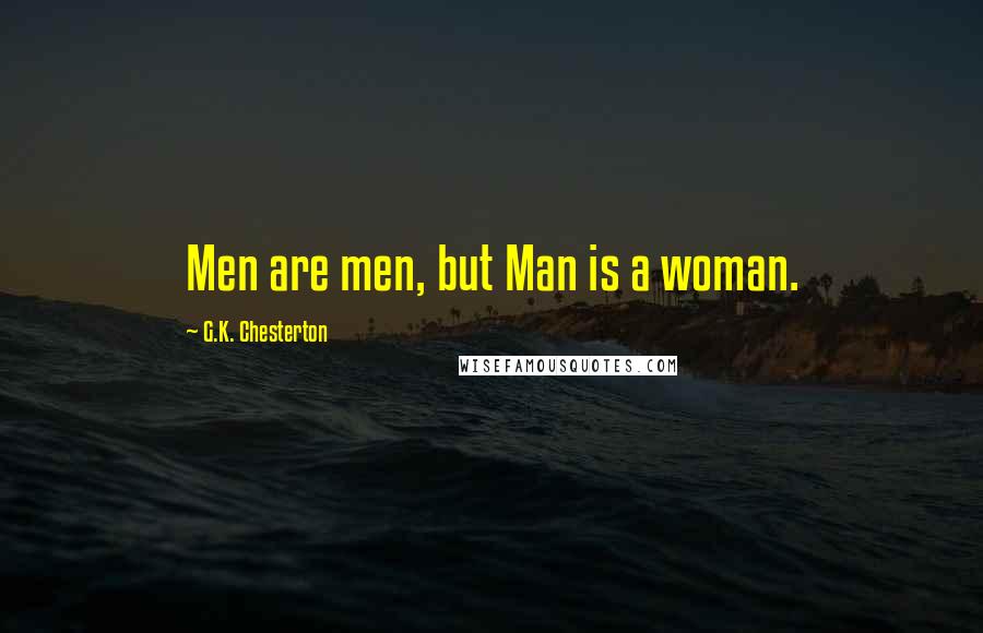 G.K. Chesterton Quotes: Men are men, but Man is a woman.