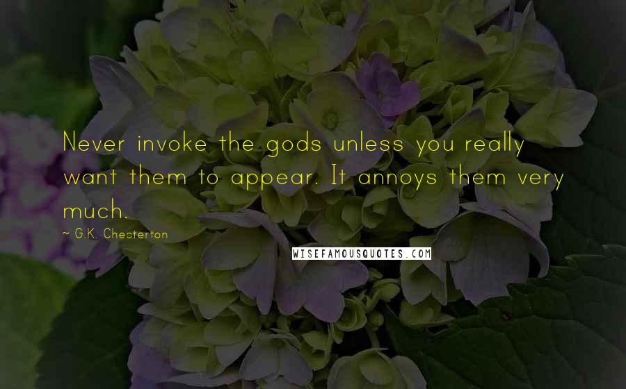 G.K. Chesterton Quotes: Never invoke the gods unless you really want them to appear. It annoys them very much.