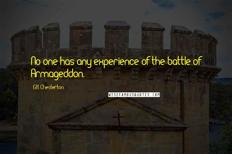 G.K. Chesterton Quotes: No one has any experience of the battle of Armageddon.