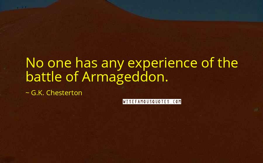 G.K. Chesterton Quotes: No one has any experience of the battle of Armageddon.